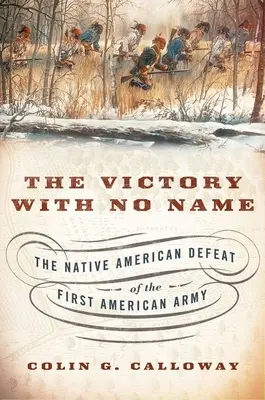 Zwycięstwo bez nazwy: Rdzenni Amerykanie pokonani przez pierwszą amerykańską armię - The Victory with No Name: The Native American Defeat of the First American Army