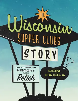 Historia klubów kolacyjnych w Wisconsin: Ilustrowana historia z rozkoszą - The Wisconsin Supper Clubs Story: An Illustrated History, with Relish