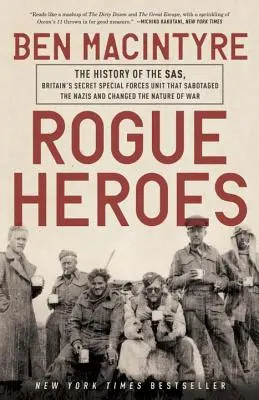 Rogue Heroes: Historia Sas, tajnej brytyjskiej jednostki specjalnej, która sabotowała nazistów i zmieniła charakter wojny - Rogue Heroes: The History of the Sas, Britain's Secret Special Forces Unit That Sabotaged the Nazis and Changed the Nature of War