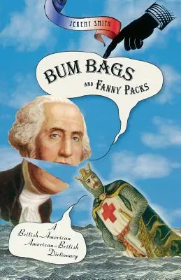 Bum Bags and Fanny Packs: Słownik brytyjsko-amerykańsko-amerykańsko-brytyjski - Bum Bags and Fanny Packs: A British-American American-British Dictionary