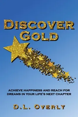 Odkryj złoto: Osiągnij szczęście i sięgnij po marzenia w kolejnym rozdziale swojego życia - Discover Gold: Achieve happiness and reach for dreams in your life's next chapter