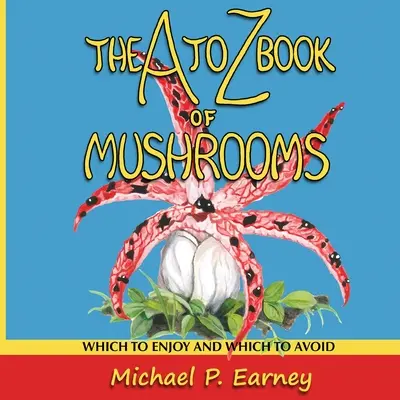 Księga grzybów od A do Z: Którymi się cieszyć, a których unikać - The A to Z Book of Mushrooms: Which to Enjoy and Which to Avoid