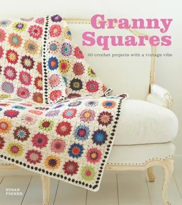 Granny Squares: 20 szydełkowych projektów w klimacie vintage - Granny Squares: 20 Crochet Projects with a Vintage Vibe