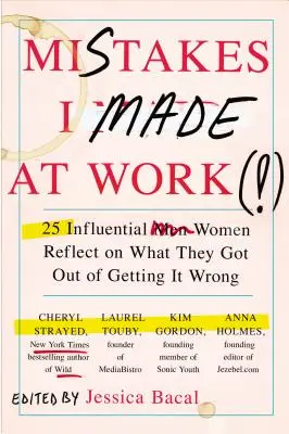 Błędy, które popełniłam w pracy: 25 wpływowych kobiet opowiada o tym, co zyskały, gdy popełniły błąd - Mistakes I Made at Work: 25 Influential Women Reflect on What They Got Out of Getting It Wrong