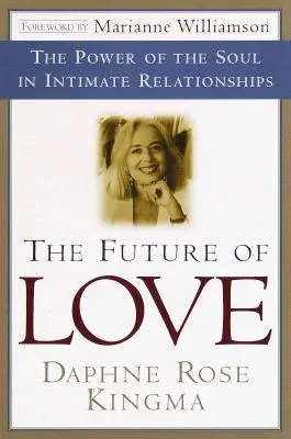 Przyszłość miłości: Siła duszy w związkach intymnych (The Future of Love: The Power of the Soul in Intimate Relationships) - The Future of Love: The Power of the Soul in Intimate Relationships