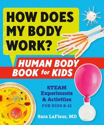 Jak działa moje ciało? Książka o ludzkim ciele dla dzieci: eksperymenty z parą wodną i ćwiczenia dla dzieci w wieku 8-12 lat - How Does My Body Work? Human Body Book for Kids: Steam Experiments and Activities for Kids 8-12