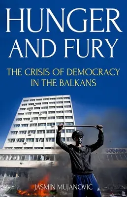 Głód i furia: kryzys demokracji na Bałkanach - Hunger and Fury: The Crisis of Democracy in the Balkans