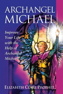 Archanioł Michał: Popraw swoje życie z pomocą Archanioła Michała - Archangel Michael: Improve Your Life with the Help of Archangel Michael