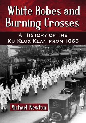 Białe szaty i płonące krzyże: Historia Ku Klux Klanu od 1866 roku - White Robes and Burning Crosses: A History of the Ku Klux Klan from 1866