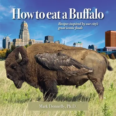 Jak zjeść bizona: Przepisy inspirowane kultowymi potrawami naszego miasta - How to eat a Buffalo: Recipes Inspired by Our City's Great Iconic Foods