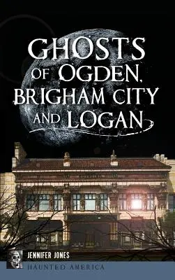 Duchy Ogden, Brigham City i Logan - Ghosts of Ogden, Brigham City and Logan