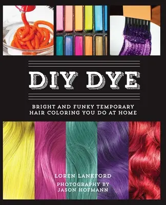 DIY Dye: Jasne i zabawne tymczasowe farbowanie włosów w domu - DIY Dye: Bright and Funky Temporary Hair Coloring You Do at Home