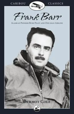 Frank Barr: Pionierski pilot buszu na Alasce i jednoosobowa linia lotnicza - Frank Barr: Alaskan Pioneer Bush Pilot and One-Man Airline