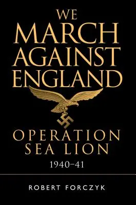 Maszerujemy przeciwko Anglii: Operacja Lew Morski, 1940-41 - We March Against England: Operation Sea Lion, 1940-41