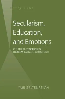 Sekularyzm, edukacja i emocje: napięcia kulturowe w hebrajskiej Palestynie (1882-1926) - Secularism, Education, and Emotions; Cultural Tensions in Hebrew Palestine (1882-1926)