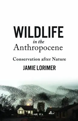 Dzika przyroda w antropocenie: Ochrona przyrody po naturze - Wildlife in the Anthropocene: Conservation After Nature