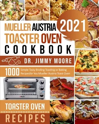 Mueller Austria Toaster Oven Cookbook 2021: 500 prostych, smacznych przepisów na opiekanie lub pieczenie w tosterze Mueller Austria Toaster Oven - Mueller Austria Toaster Oven Cookbook 2021: 500 Simple Tasty Broiling Toasting or Baking Recipes for You Mueller Austria Toast Oven