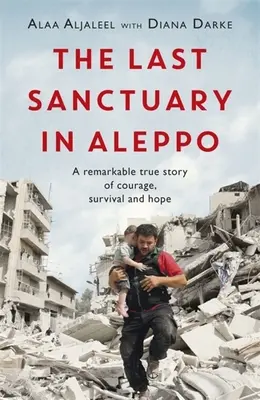 Ostatnie sanktuarium w Aleppo: niezwykła prawdziwa historia odwagi, nadziei i przetrwania - The Last Sanctuary in Aleppo: A Remarkable True Story of Courage, Hope and Survival