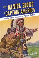 Od Daniela Boone'a do Kapitana Ameryki: Zabawa w Indian w amerykańskiej kulturze popularnej - From Daniel Boone to Captain America: Playing Indian in American Popular Culture