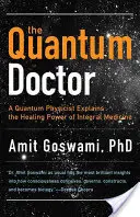 Lekarz kwantowy: Fizyk kwantowy wyjaśnia uzdrawiającą moc medycyny integralnej - Quantum Doctor: A Quantum Physicist Explains the Healing Power of Integral Medicine