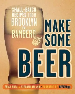 Make Some Beer: Przepisy na małe partie piwa od Brooklynu po Bamberg - Make Some Beer: Small-Batch Recipes from Brooklyn to Bamberg