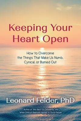 Otwarte serce: jak przezwyciężyć to, co sprawia, że stajemy się otępiali, cyniczni lub wypaleni? - Keeping Your Heart Open: How to Overcome the Things That Make Us Numb, Cynical, or Burned Out