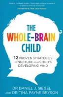 Dziecko z całym mózgiem - 12 sprawdzonych strategii pielęgnowania rozwijającego się umysłu dziecka - Whole-Brain Child - 12 Proven Strategies to Nurture Your Child's Developing Mind