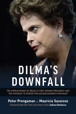 Upadek Dilmy: Impeachment pierwszej kobiety-prezydenta Brazylii i droga do władzy dla skrajnej prawicy Jaira Bolsonaro - Dilma's Downfall: The Impeachment of Brazil's First Woman President and the Pathway to Power for Jair Bolsonaro's Far-Right