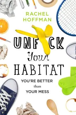 Unf*ck Your Habitat: Jesteś lepszy niż twój bałagan - Unf*ck Your Habitat: You're Better Than Your Mess