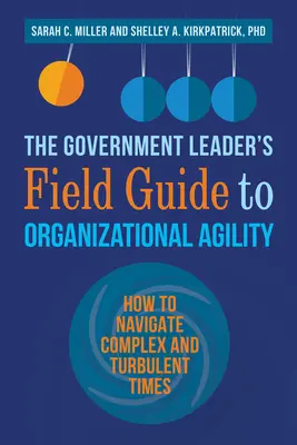 The Government Leader's Field Guide to Organizational Agility: How to Navigate Complex and Turbulent Times (Przewodnik lidera rządowego po zwinności organizacyjnej: jak poruszać się w złożonych i burzliwych czasach) - The Government Leader's Field Guide to Organizational Agility: How to Navigate Complex and Turbulent Times