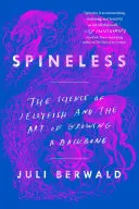 Bez kręgosłupa: Nauka o meduzach i sztuka wyhodowania kręgosłupa - Spineless: The Science of Jellyfish and the Art of Growing a Backbone