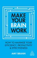 Make Your Brain Work: Jak zmaksymalizować swoją wydajność, produktywność i efektywność - Make Your Brain Work: How to Maximize Your Efficiency, Productivity and Effectiveness