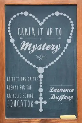 W stronę tajemnicy: Refleksje na temat różańca dla nauczycieli szkół katolickich - Chalk It up to Mystery: Reflections on the Rosary for the Catholic School Educator