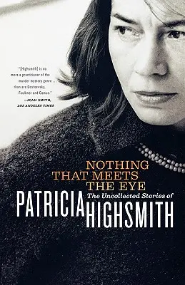 Nothing That Meets the Eye: Niepublikowane opowiadania Patricii Highsmith - Nothing That Meets the Eye: The Uncollected Stories of Patricia Highsmith