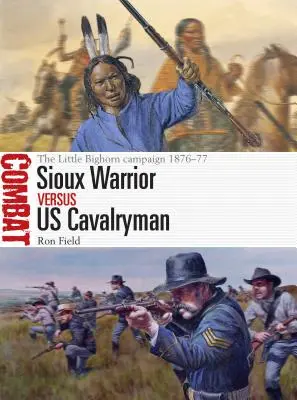 Wojownik Siuksów kontra amerykański kawalerzysta: Kampania Little Bighorn 1876-77 - Sioux Warrior Vs Us Cavalryman: The Little Bighorn Campaign 1876-77