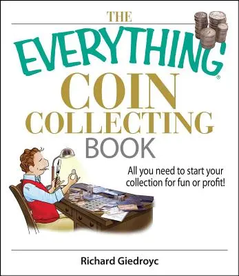 The Everything Coin Collecting Book: Wszystko, czego potrzebujesz, aby rozpocząć kolekcję dla zabawy lub zysku! - The Everything Coin Collecting Book: All You Need to Start Your Collection for Fun or Profit!