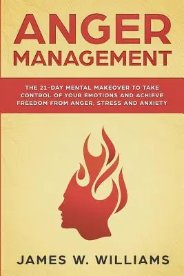 Zarządzanie gniewem: The 21-Day Mental Makeover to Take Control of Your Emotions and Achieve Freedom from Anger, Stress, and Anxiety (Pract - Anger Management: The 21-Day Mental Makeover to Take Control of Your Emotions and Achieve Freedom from Anger, Stress, and Anxiety (Pract