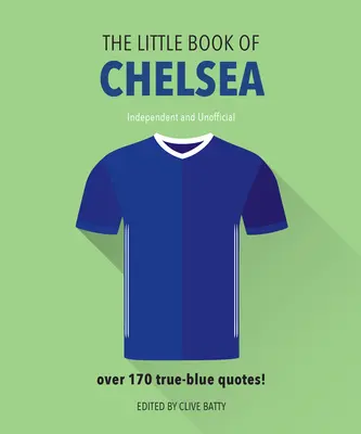 The Little Book of Chelsea: Ponad 170 prawdziwych cytatów o niebieskich barwach - The Little Book of Chelsea: Bursting with Over 170 True-Blue Quotes