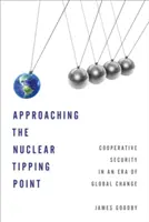 Zbliżając się do nuklearnego punktu krytycznego: Bezpieczeństwo współpracy w erze globalnych zmian - Approaching the Nuclear Tipping Point: Cooperative Security in an Era of Global Change