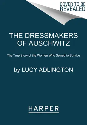 Krawcowe z Auschwitz - prawdziwa historia kobiet, które szyły, by przeżyć - Dressmakers of Auschwitz - The True Story of the Women Who Sewed to Survive