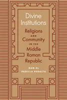 Boskie instytucje: Religie i społeczność w Republice Środkowo-rzymskiej - Divine Institutions: Religions and Community in the Middle Roman Republic