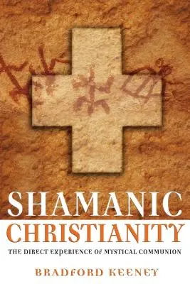 Szamańskie chrześcijaństwo: Bezpośrednie doświadczenie mistycznej komunii - Shamanic Christianity: The Direct Experience of Mystical Communion