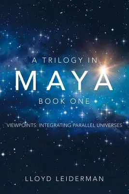 A Trilogy in Maya Book One: Viewpoints: Integracja równoległych wszechświatów - A Trilogy in Maya Book One: Viewpoints: Integrating Parallel Universes