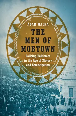 Ludzie z Mobtown: Policing Baltimore w epoce niewolnictwa i emancypacji - The Men of Mobtown: Policing Baltimore in the Age of Slavery and Emancipation