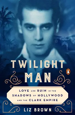 Twilight Man: Miłość i ruina w cieniu Hollywood i imperium Clarka - Twilight Man: Love and Ruin in the Shadows of Hollywood and the Clark Empire