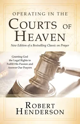 Działanie w sądach niebieskich (poprawione i rozszerzone): Przyznawanie Bogu praw do wypełniania Jego pasji i odpowiadania na nasze modlitwy - Operating in the Courts of Heaven (Revised and Expanded): Granting God the Legal Rights to Fulfill His Passion and Answer Our Prayers