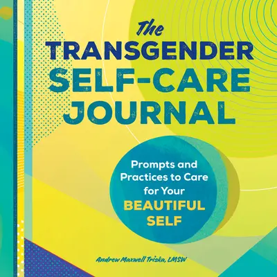 Transgender Self-Care Journal: Wskazówki i praktyki, aby dbać o swoje piękne ja - The Transgender Self-Care Journal: Prompts and Practices to Care for Your Beautiful Self