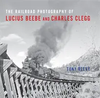 Fotografia kolejowa Luciusa Beebe i Charlesa Clegga - The Railroad Photography of Lucius Beebe and Charles Clegg