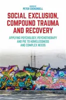 Wykluczenie społeczne, złożona trauma i powrót do zdrowia: Zastosowanie psychologii, psychoterapii i Pie do bezdomności i złożonych potrzeb - Social Exclusion, Compound Trauma and Recovery: Applying Psychology, Psychotherapy and Pie to Homelessness and Complex Needs