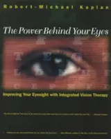 The Power Behind Your Eyes: Poprawa wzroku dzięki zintegrowanej terapii widzenia - The Power Behind Your Eyes: Improving Your Eyesight with Integrated Vision Therapy